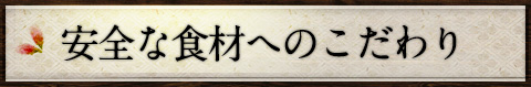 安全な食材へのこだわり